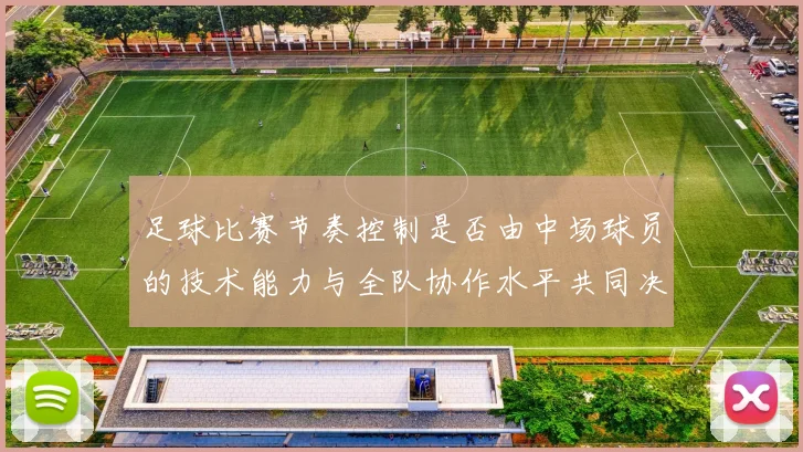 足球比赛节奏控制是否由中场球员的技术能力与全队协作水平共同决定