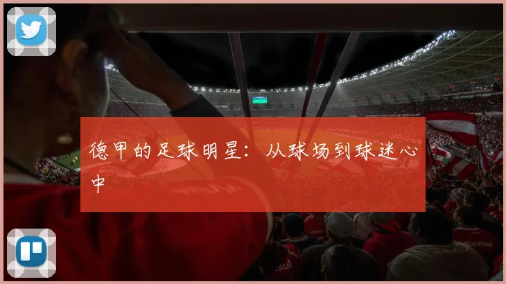 德甲的足球明星：从球场到球迷心中